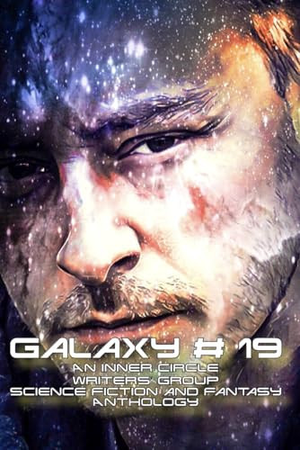 Galaxy # 19: An Inner Circle Writers' Group Science Fiction and Fantasy Anthology by Hudson, Grant P