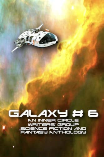 Galaxy # 6: An Inner Circle Writers' Group Science Fiction and Fantasy Anthology by Hudson, Grant