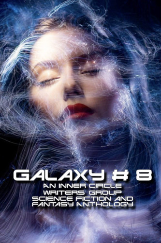 Galaxy # 8: An Inner Circle Writers' Group Science Fiction and Fantasy Anthology by Steele, CL