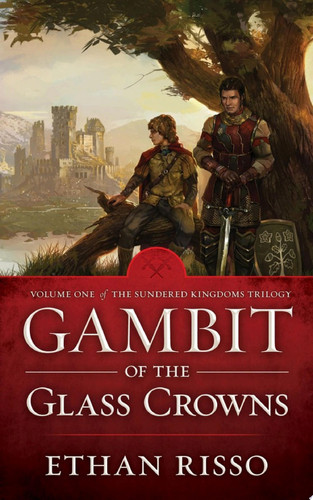 Gambit of the Glass Crowns Volume I of epic fantasy The Sundered Kingdoms Trilogy by Ethan Risso