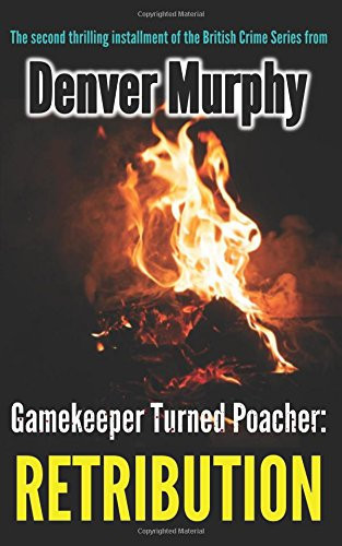 Gamekeeper Turned Poacher: Retribution The Stunning Sequel to the Explosive British Crime Thriller by Denver Murphy