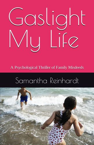 Gaslight My Life A Psychological Thriller of Family Misdeeds by Samantha Reinhardt