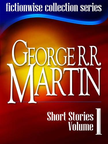 George R. R. Martin: Short Stories, Volume 1 by George R. R. Martin