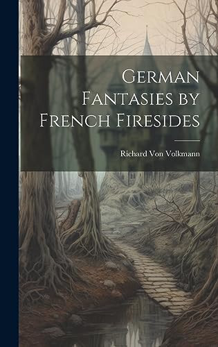 German Fantasies by French Firesides by Richard Von Volkmann
