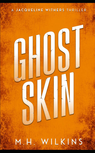 Ghost Skin - A Jacqueline Withers Thriller by M. H. WILKINS
