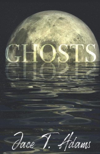 Ghosts by JACE T. ADAMS