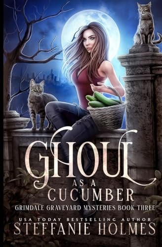 Ghoul as a Cucumber A Kooky, Spooky Cozy Fantasy with Spice by Steffanie Holmes