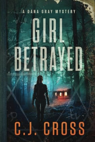 Girl Betrayed (Dana Gray FBI Mystery Thriller) by Cross, C.J.