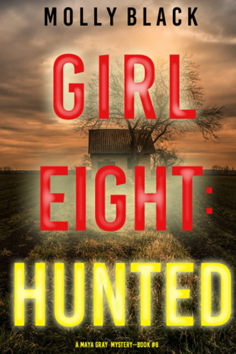 Girl Eight: Hunted (A Maya Gray FBI Suspense Thriller—Book 8) by Black, Molly