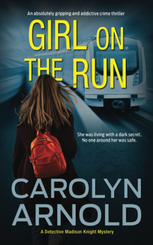 Girl on the Run: An absolutely gripping and addictive crime thriller (Detective Madison Knight Series) by Arnold, Carolyn