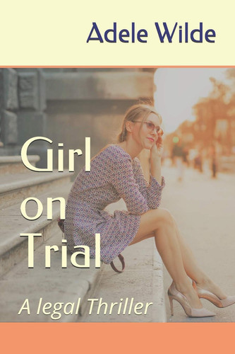 Girl on Trial A Legal Thriller by Adele Wilde
