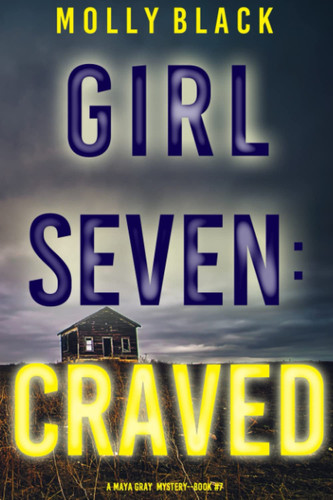 Girl Seven: Craved (A Maya Gray FBI Suspense Thriller—Book 7) by Black, Molly
