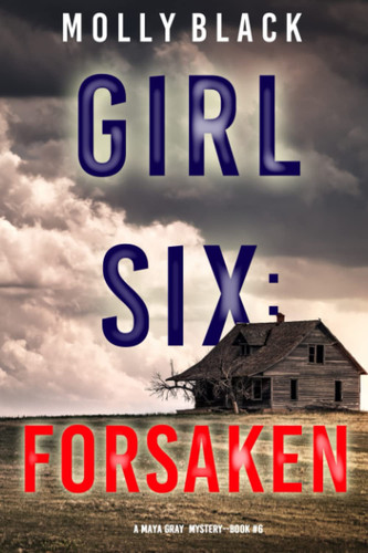 Girl Six: Forsaken (A Maya Gray FBI Suspense Thriller—Book 6) by Black, Molly