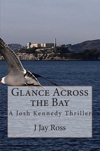 Glance Across the Bay A Josh Kennedy Thriller by J. Ross
