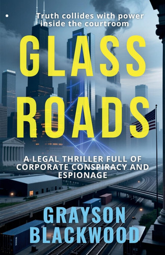 Glass Roads A Legal Thriller Full of Corporate Conspiracy and Espionage by GRAYSON. BLACKWOOD