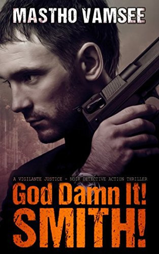 God Damn It! Smith! - a Vigilante Justice - Noir Detective Action Thriller by Mastho Vamsee