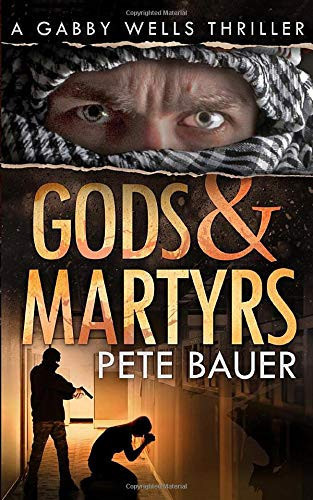 Gods & Martyrs A Gabby Wells Thriller by Pete Bauer