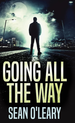 Going All The Way A Riveting Psychological Thriller by Sean O'Leary