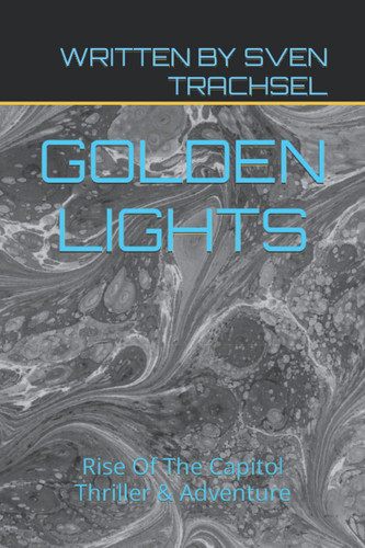 Golden Lights: Rise Of The Capitol Thriller & Adventure by Trachsel, Written By Sven