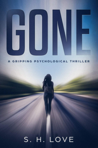 Gone A Gripping Psychological Thriller by S H Love