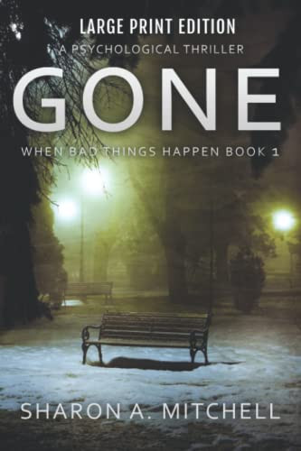 GONE: A Psychological Thriller - LARGE Print Edition: When Bad Things Happen by Mitchell, Dr. Sharon A.