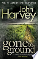 Gone to Ground by John Harvey