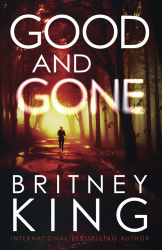 Good and Gone A Psychological Thriller by Britney King