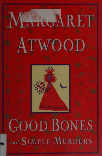 Good bones and simple murders by Margaret Atwood