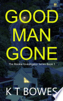 Good Man Gone by K T Bowes