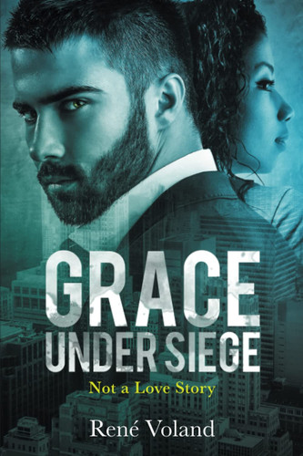 Grace Under Siege: Not a Love Story by Voland, Rene