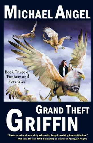 Grand Theft Griffin Book Three of 'Fantasy and Forensics' by Michael Angel