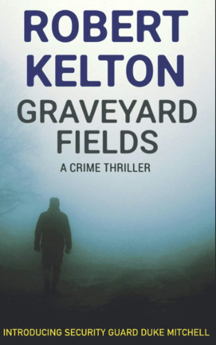 Graveyard Fields A Crime Thriller by Robert Kelton