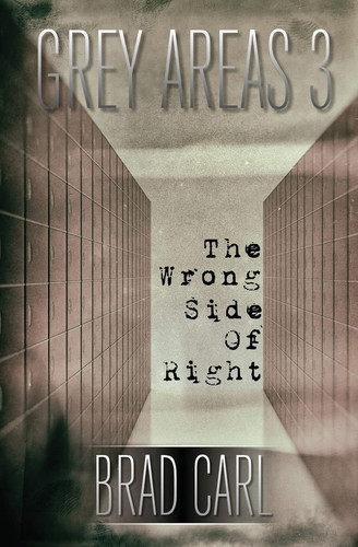 Grey Areas 3 The Wrong Side of Right by Brad Carl