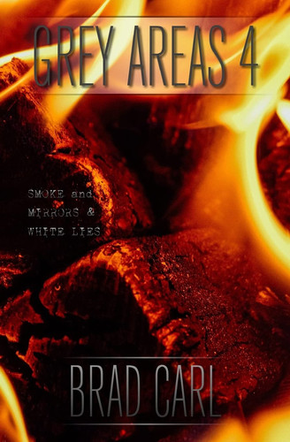 Grey Areas 4 Smoke and Mirrors and White Lies by Brad Carl