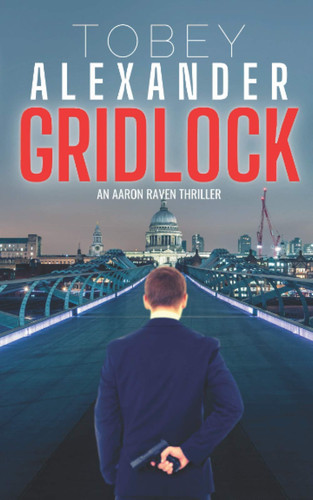 Gridlock Crisis: An Aaron Raven Thriller Novel by TOBEY. ALEXANDER