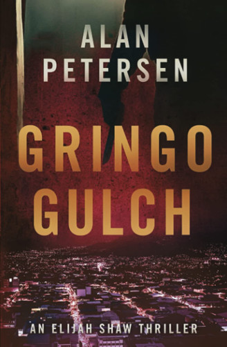 Gringo Gulch An Elijah Shaw Thriller by Alan Petersen
