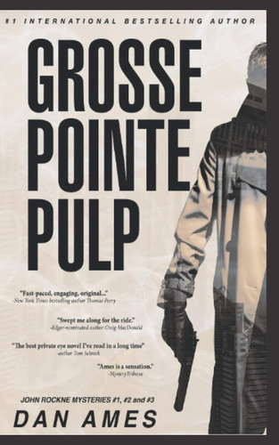 Grosse Pointe Pulp: John Rockne Mystery Thriller Series Books #1, #2 and #3 by Ames, Dan