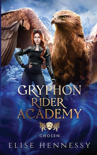 Gryphon Rider Academy 2 Chosen (a Young Adult Fantasy) by Elise Hennessy