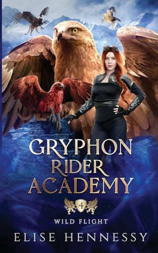 Gryphon Rider Academy 4 Wild Flight (A Young Adult Fantasy) by ELISE. HENNESSY