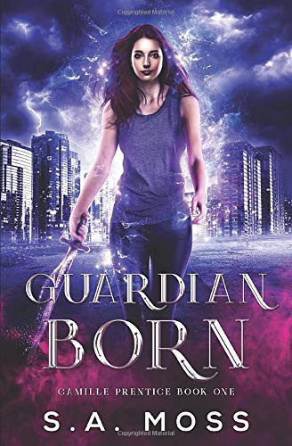Guardian Born An Urban Fantasy Adventure by S. A. Moss