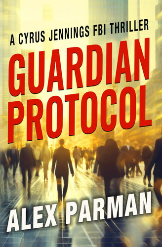 Guardian Protocol (Cyrus Jennings FBI Mystery Thriller) by Parman, Alex