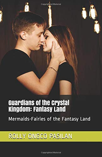 Guardians of the Crystal Kingdom: Fantasy Land Mermaids-Fairies of the Fantasy Land by Rolly Ongco PASILAN