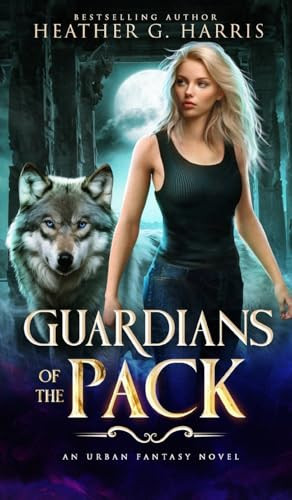 Guardians of the Pack An Urban Fantasy Novel by Heather G. Harris