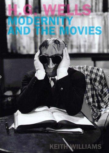 H.G. Wells, Modernity and the Movies (Liverpool University Press - Liverpool Science Fiction Texts & Studies) by Keith Williams