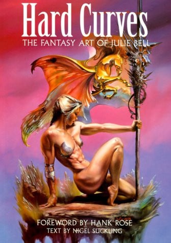 Hard Curves The Fantasy Art of Julie Bell by Julie Bell
