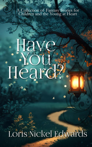 Have You Heard? A Collection of Fantasy Stories for Children and the Young at Heart by Loris Edwards