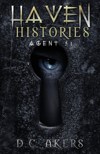 Haven Histories: Agent 51 A Fantasy Adventure Thriller, Brimming with Mystery, Action and Suspense by D. C. Akers