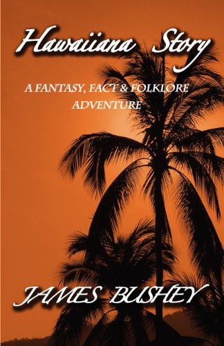 Hawaiiana Story A Fantasy, Fact and Folklore Adventure by James Bushey