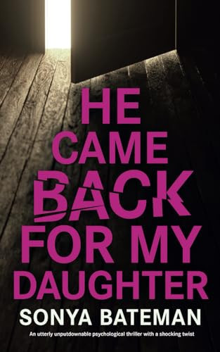 He Came Back For My Daughter: An utterly unputdownable psychological thriller with a shocking twist (Unputdownable Psychological Thrillers) by Bateman, Sonya
