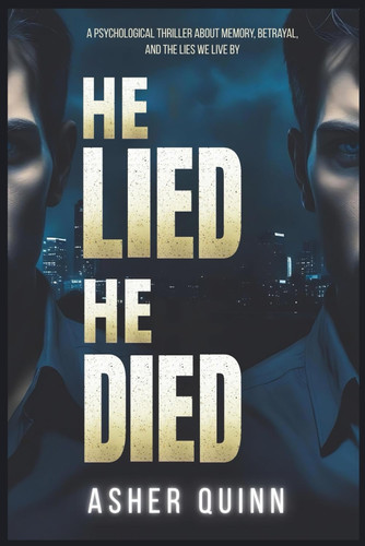 He Lied. He Died. A Psychological Thriller About Memory, Betrayal, and the Lies We Live By by ASHER. QUINN